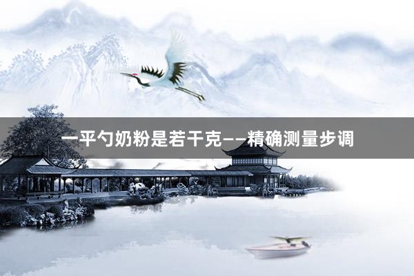 一平勺奶粉是若干克——精确测量步调