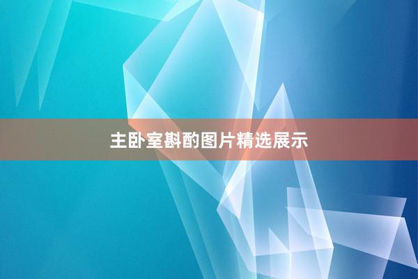 主卧室斟酌图片精选展示