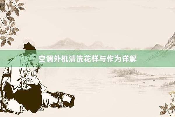 空调外机清洗花样与作为详解