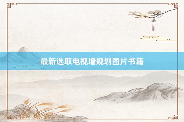 最新选取电视墙规划图片书籍