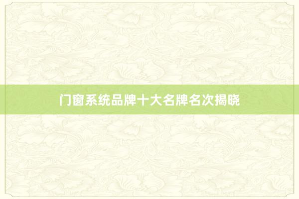 门窗系统品牌十大名牌名次揭晓