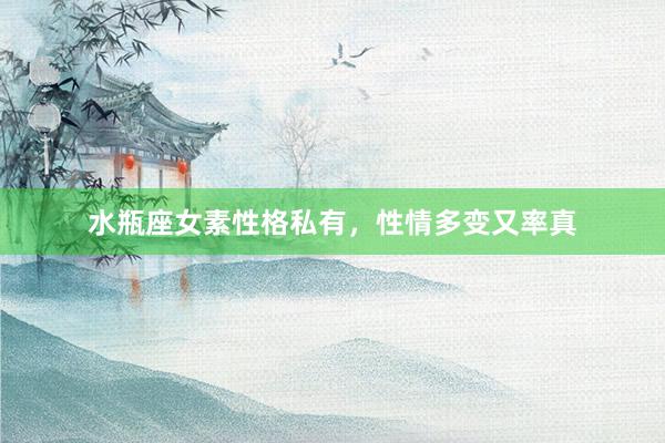 水瓶座女素性格私有，性情多变又率真