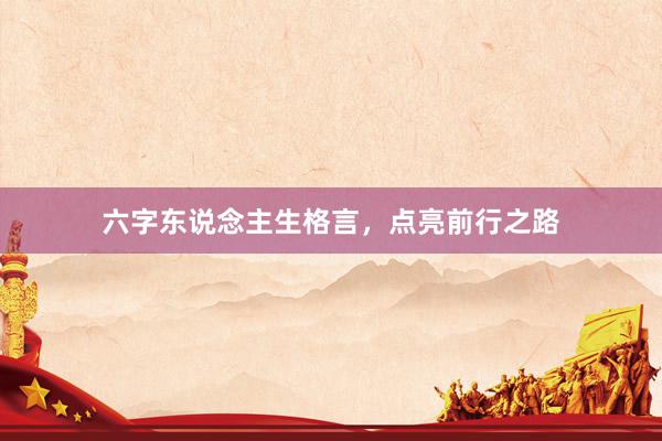 六字东说念主生格言，点亮前行之路