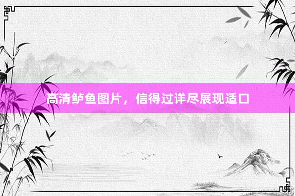 高清鲈鱼图片，信得过详尽展现适口