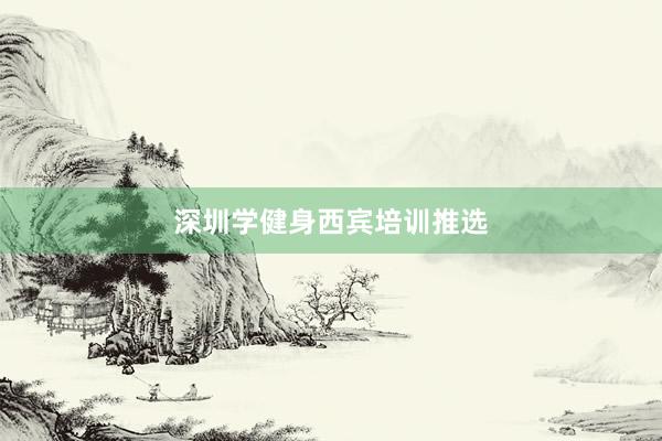 深圳学健身西宾培训推选